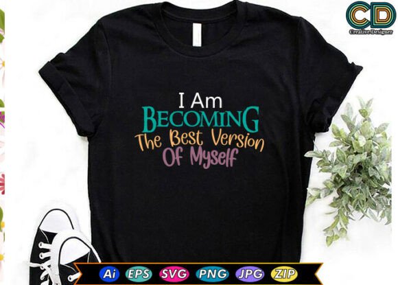 I AM BECOMING the BEST VERSION of MYSELF Graphics for T-Shirt Designs