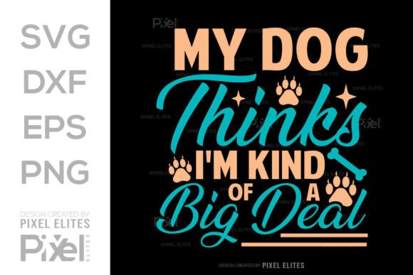 My Dog Thinks I'm Kind of a Big Deal SVG Graphics